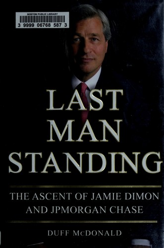 Last Man Standing: The Ascent of Jamie Dimon and JPMorgan Chase